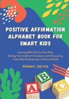 Positive Affirmation Alphabet Book for Smart Kids: Learning ABC the Fun Way While Building Your Children's Confidence and Empowering Them With Gratitu B08HB1ZNNB Book Cover