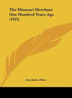 The Missouri Merchant One Hundred Years Ago... 1279401877 Book Cover