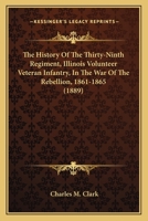 The History Of The Thirty-Ninth Regiment, Illinois Volunteer Veteran Infantry, In The War Of The Rebellion, 1861-1865 1163992569 Book Cover