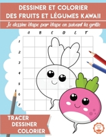 Dessiner et colorier des fruits et légumes kawaii : je dessine étape par étape en suivant la grille. Tracer dessiner colorier. (French Edition) B0851MXSZ8 Book Cover