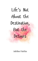 Life's Not About the Destination, But the Detours 1805664417 Book Cover