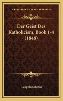 Der Geist Des Katholicism, Book 1-4 (1848) 1168166047 Book Cover