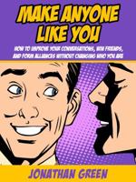 Make Anyone Like You: How to improve your conversations, win friends, and form alliances without changing who you are 1947667122 Book Cover