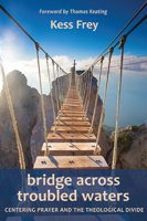 Bridge Across Troubled Waters: Centering Prayer and the Theological Divide 1584209569 Book Cover