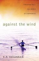 Against the Wind: Finishing Well in a World of Compromise 1595890475 Book Cover