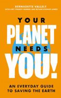 Your Planet Needs You!: An everyday guide to saving the earth 0349013896 Book Cover