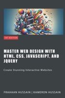 Master Web Design with HTML, CSS, JavaScript, and jQuery: Create Stunning Interactive Websites B0CLK182K8 Book Cover
