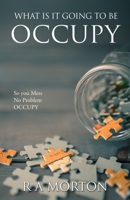 What Is It Going to Be Occupy: So you Mess- No Problem - Occupy 1662891466 Book Cover