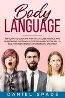 Body Language: an Ultimate Guide on How to Analyze People, the Human Mind, Improving your Communication Skills and How to Enforce a Persuasion Strategy 1705365183 Book Cover