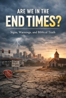 Are We in the End Times? Signs, Warnings, and Biblical Truth B0FKZHZNRY Book Cover