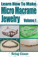 Learn How To Make Micro Macrame Jewelry: Learn how you can start making Micro Macram� jewelry quickly and easily! 1490587446 Book Cover