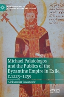 Michael Palaiologos and the Publics of the Byzantine Empire in Exile, c.1223–1259 3031092775 Book Cover