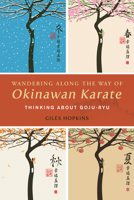 Wandering Along the Way of Okinawan Karate: Thinking about Goju-Ryu 1623174473 Book Cover