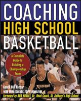 Coaching High School Basketball : A Complete Guide to Building a Championship Team 0071438769 Book Cover