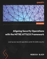 Aligning Security Operations with the MITRE ATT&CK Framework: Level up your security operations center for better security 1804614262 Book Cover