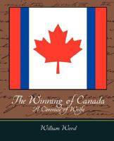 The Winning of Canada: A Chronicle of Wolfe 1505258634 Book Cover