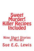 Sweet Murder! Killer Recipes Included: Nine Short Stories of Murder 1500370428 Book Cover