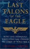 Last Talons of the Eagle: Secret Nazi Technology Which Could Have Changed the Course of World War II 074725964X Book Cover