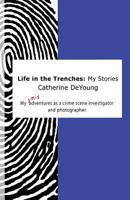 Life In The Trenches: My Stories: My [mis]adventures as a crime scene investigator and photographer 1532798601 Book Cover
