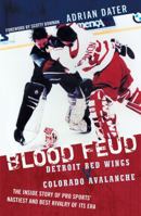 Blood Feud: Detroit Red Wings v. Colorado Avalanche: The Inside Story of Pro Sports' Nastiest and Best Rivalry of Its Era 1589793196 Book Cover