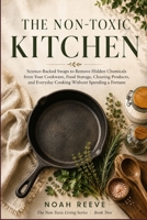 The Non-Toxic Kitchen: Science-Backed Swaps to Reduce Everyday Chemical Exposure from Your Cookware, Food Storage, Cleaning Products and Everyday ... a Fortune (The Non-Toxic Living Series) B0H4D2QCGY Book Cover