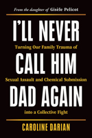 I'll Never Call Him Dad Again: By the daughter of Gisele Pelicot 1464257957 Book Cover