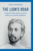 The Lion's Roar: Anagarika Dharmapala and the Making of Modern Buddhism 0199489068 Book Cover