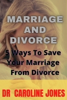 MARRIAGE AND DIVORCE: 5 Ways To Save Your Marriage From Divorce B0BHTN37TB Book Cover