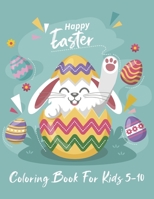 Happy Easter Coloring Book For Kids 5-10: Funny Illustrations Of Easter Bunny, Chicks, Eggs And Flowers, Basket Stuffer Gifts For Children B09TFGMSDJ Book Cover