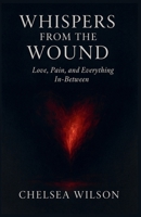 Whispers from the Wound: Love, Pain and Everything In-between B0FLJGRKDJ Book Cover