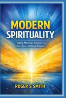 Modern Spirituality: Finding Meaning, Purpose, and Inner Peace Without Religion B0GQBST8SL Book Cover