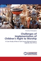 Challenges of Implementation of Children’s Right to Worship: A Case Study of Buruli Sub County Masindi District Uganda, East Africa 3659544205 Book Cover