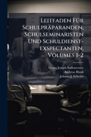Leitfaden F�r Schulpr�paranden, Schulseminaristen Und Schuldienst-Exspectanten, Volumes 1-2 1274531578 Book Cover