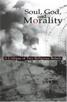 Soul, God, and Morality: A Critique of Two Religious Beliefs 0595322077 Book Cover