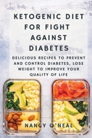 Ketogenic Diet for Fight Against Diabetes: Delicious Recipes to Prevent and Control Diabetes, Lose Weight to Improve Your Quality of Life 1892508435 Book Cover