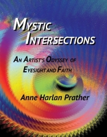 Mystic Intersections: An Artist's Odyssey of Eyesight and Faith 173300260X Book Cover