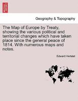 The Map of Europe by Treaty: Showing the Various Political and Territorial Changes Which Have Taken Place Since the General Peace of 1814; Volume 2 1018525041 Book Cover