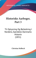 Historiske Aarboger, Part 3: Til Oplysning Og Beiledning I Nordens, Saerdeles Danmarks Historie (1851) 1160737967 Book Cover