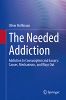 The Needed Addiction: Addiction to Consumption and Luxury: Causes, Mechanisms, and Ways Out 3662731339 Book Cover