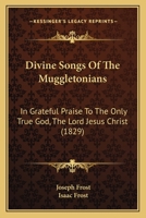 Divine Songs of the Muggletonians: In Grateful Praise to the Only True God, the Lord Jesus Christ 1018000038 Book Cover