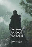 For Now, For Good (FANTASY) B0DPT87884 Book Cover