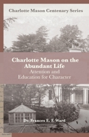Charlotte Mason on the Abundant Life: Attention and Education for Character B0CDNGR22C Book Cover