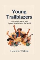 Young Trailblazers: True Stories of Kids Who Opened New Paths for the World B0G3X168KK Book Cover