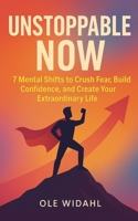 UNSTOPPABLE NOW: 7 Mental Shifts to Crush Fear, Build Confidence, and Create Your Extraordinary Life B0F6XKQNGK Book Cover