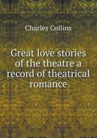 Great Love Stories of the Theatre a Record of Theatrical Romance 5518502419 Book Cover