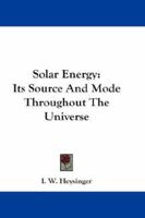 Solar Energy: Its Source And Mode Throughout The Universe 1019071524 Book Cover