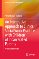 An Integrative Approach to Clinical Social Work Practice with Children of Incarcerated Parents: A Clinician's Guide 303128822X Book Cover