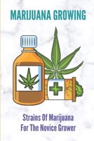 Marijuana Growing: Strains Of Marijuana For The Novice Grower: Know About Marijuana Horticulture B0982KVH2M Book Cover