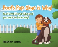 Poot's Pup Skye is Why!: Poot loves his pup Skye and you want to know why? 177941269X Book Cover