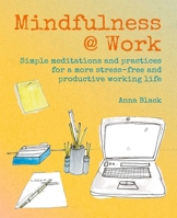 Mindfulness @ Work: Simple practices for a more stress-free and productive working life 1782498346 Book Cover